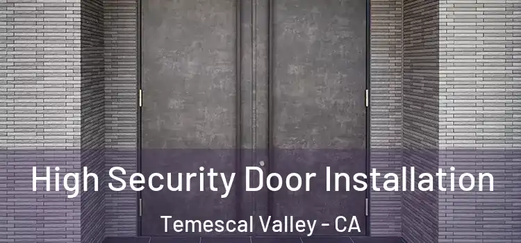 High Security Door Installation Temescal Valley - CA